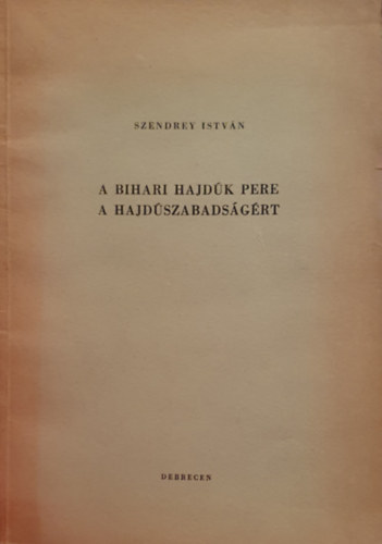 Szendrey Istvn - A bihari hajdk pere a hajdszabadsgrt