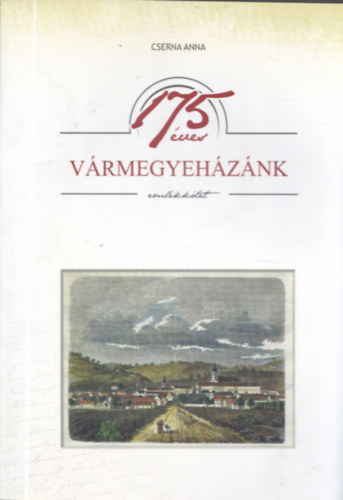 Cserna Anna (szerk.) - 175 ves vrmegyehznk - Emlkktet