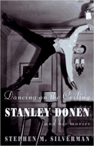 Stephen M. Silverman - Dancing on the Ceiling: Stanley Donen and his Movies