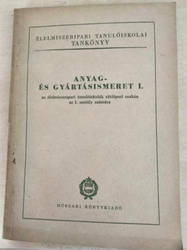 Kard Alad�r - Anyag �s gy�rt�sismeret I. (az �lelmiszeripari tanul�iskol�k s�t�ipari szak�n az I. oszt�ly sz�m�ra)