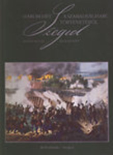 Vass Lszl - Szeged: Hrom ht a szabadsgharc trtnetbl \(1849. jl.11, aug.5.)