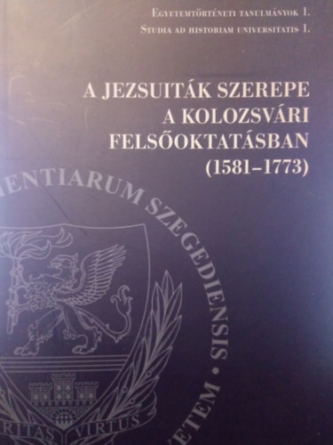 P�l J�zsef  (szerk.) - A jezsuit�k szerepe a kolozsv�ri fels�oktat�sban (1581-1773)