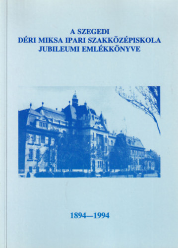 Dr. Szab� Ervinn� - A szegedi D�ri Miksa Ipari Szakk�z�piskola jubileumi eml�kk�nyve 1894-1994
