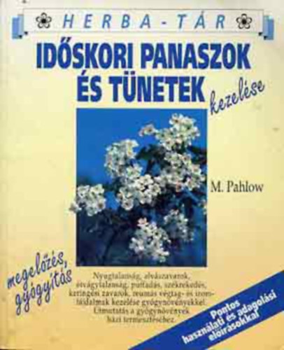 Szerk.: Oláh Zsuzsa, Ford.: Dr. Ujfalussy Ilona Mannfried Pahlow - Időskori panaszok és tünetek kezelése - NYUGTALANSÁG, ALVÁSZAVAR, ÉTVÁGYTALANSÁG, FELFÚVÓDÁS, SZÉKREKEDÉS, SZÍV- ÉS KERINGÉSI PANASZOK, IDŐSKORI KÖHÖGÉS, REUMÁS IZOM- ÉS ÍZÜLETI FÁJDALMAK, PROSZTATAPANASZOK KEZELÉSE GYÓGYN