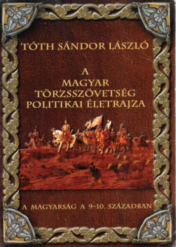 Tóth Sándor László - A magyar törzsszövetség politikai életrajza- ( A magyarság a 9-10. században )