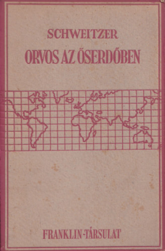 Szerz Albert Schweitzer Szerkeszt Dr. Gyrkovcs Lszl Fordt Klopstock Gizella - Orvos az serdben    - 8 kpmellklettel s 1 trkppel illusztrlva. Msodik kiads. Fordt Klopstock Gizella