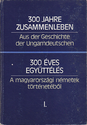 Hambuch Vendel (szerk.) - 300 ves egyttls: A magyarorszgi nmetek trtnetbl I-II.