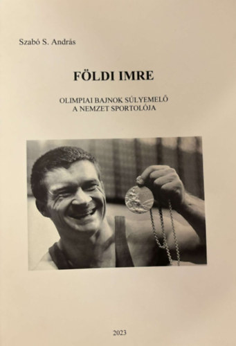 Szab� S. Andr�s - F�ldi Imre -  Olimpiai bajnok s�lyemel�  - A nemzet sportol�ja