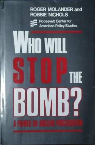 Roger Molander; Robbie Nichols - Who Will Stop the Bomb? - A Primer on Nuclear Proliferation