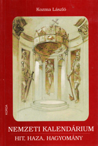 Kozma László - NEMZETI KALENDÁRIUM - HIT, HAZA, HAGYOMÁNY