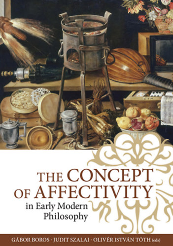 Szalai Judit, Tth Olivr Istvn Boros Gbor - The Concept of Affectivity in Early Modern Philosophy ("Az affektivits fogalma a kora jkori filozfiban" anol nyelven)