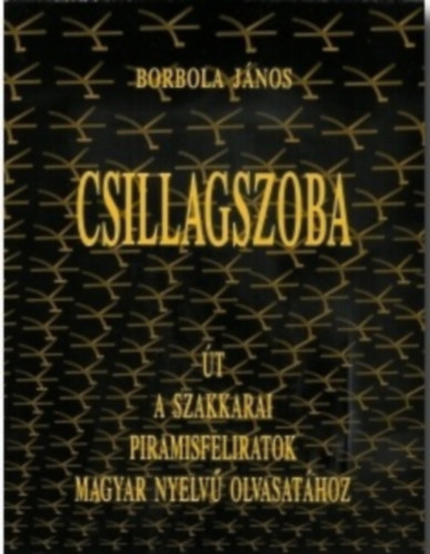Borbola János - Csillagszoba - Út a szakkarai piramisfeliratok magyar nyelvű olvasatához