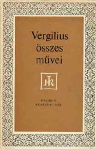 Publius Vergilius Maro - Vergilius összes művei - Helikon Klasszikusok