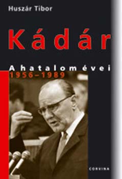 Huszár Tibor - Kádár - A hatalom évei 1956-1989