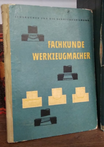 Fachkunde Werkzeugmacher - Lehrbücher für die berufsausbildung - (Szerszámkészítő szakmai ismeretek. Tankönyvek a szakképzéshez) - német nyelvű