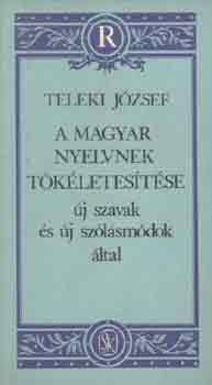 Teleki J�zsef - A magyar nyelvnek t�k�letes�t�se �j szavak �s �j sz�l�sm�dok �ltal