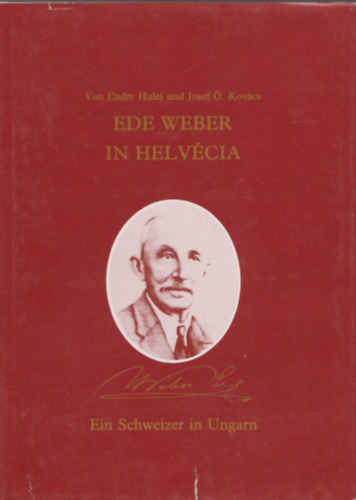 . Kovcs Jzsef Hulej Endre - Ede Weber in Helvcia - Ein Schweizer in Ungarn