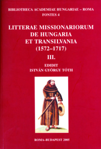szerk.: István György Tóth - Litterae Missionariorum de Hungaria et Transilvania (1572-1717) III.