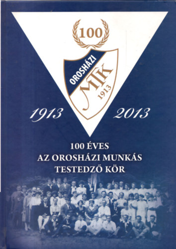 Koszors Oszkr (szerk.) - 100 ves az oroshzi munks testedz kr 1913-2013