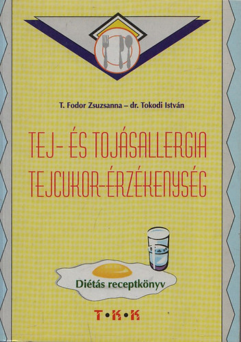 Dr. Tokodi Istvn; T. Fodor Zsuzsanna - Tej- s tojsallergia, tejcukor-rzkenysg (Dits receptknyv)