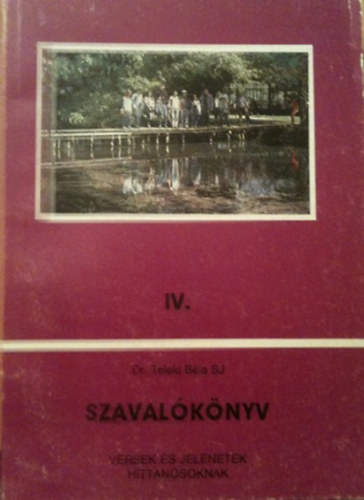 Dr. Teleki B�la  (szerk.) - Szaval�k�nyv IV. versek �s jelenetek hittanosoknak