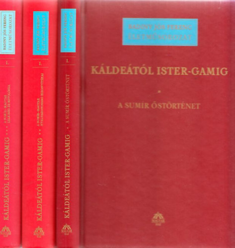 Badiny Jós Ferenc - Káldeától Ister-Gamig I-III. (A sumír őstörténet + A sumír-magyar nyelvazonosság bizonyítékai + A sumír-magyar lelkiség és mitológia)