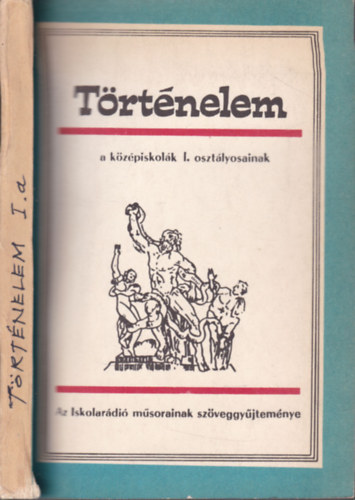Sándor Györgyné (Szerk.) - Történelem a középiskolák I. osztályosainak (Az Iskolarádió műsorainak szöveggyűjteménye)