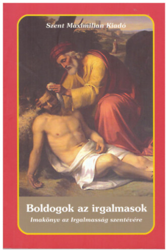 Boldogok az irgalmasok - Imakönyv az Irgalmasság szentévére