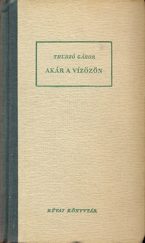 Thurz� G�bor - Ak�r a v�z�z�n (R�vai k�nyvt�r 30. sz.)