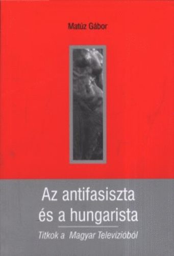 Matz Gbor - Az antifasiszta s a hungarista