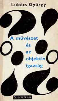 Lukcs Gyrgy - A mvszet s az objektv igazsg (gyorsul id)