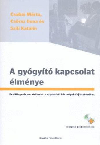 Csrsz Ilona; Csabai Mrta; Szili Katalin - A gygyt kapcsolat lmnye - Kziknyv s oktatlemez a kapcsolati kszsgek fejlesztshez