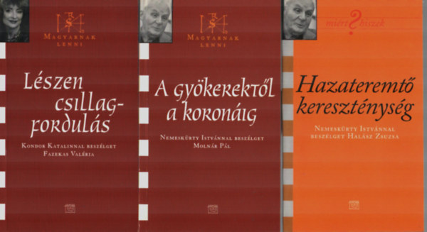 Moln�r P�l, Fazekas Val�ria Hal�sz Zsuzsa - 3 db riportreg�ny egy�tt: L�szen csillagfordul�s, A gy�kerekt�l a koron�ig, Hazateremt� kereszt�nys�g.