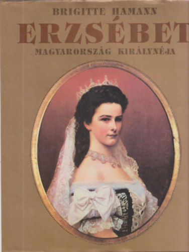 Brigitte Hamann - Erzs�bet- Magyarorsz�g kir�lyn�ja