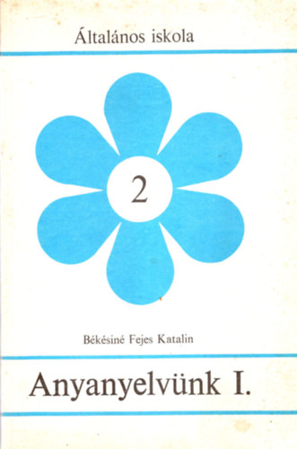 B�k�sin� Fejes Katalin - Anyanyelv�nk I. 2. oszt�ly