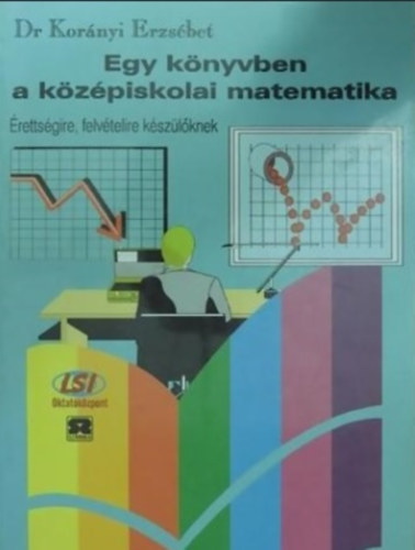 Dr. Kor�nyi Erzs�bet - Egy k�nyvben a k�z�piskolai matematika
