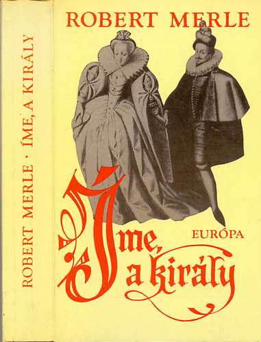 Robert Merle - Íme, a király!