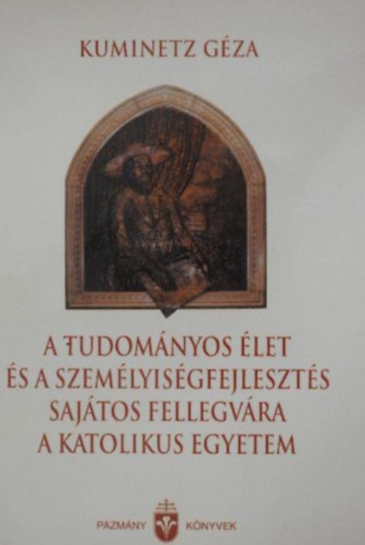 Kuminetz G�za - A tudom�nyos �let �s a szem�lyis�gfejleszt�s saj�tos fellegv�ra a katolikus egyetem