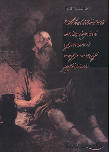 Tóth J. Zoltán - A halálbüntetés intézményének egyetemes és magyarországi jogtörténete