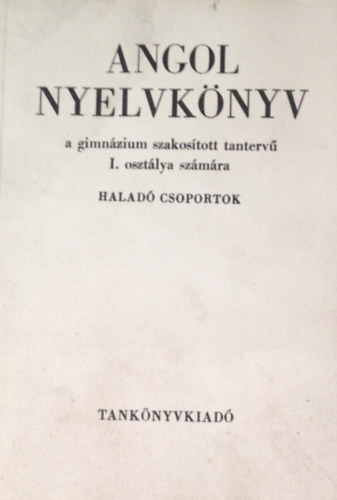 Vges Istvn - Radvnyi Tams - Angol nyelvknyv a gimnzium szakostott tanterv I. osztlya szmra. Halad csoportok. 4. kiads