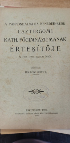 Holl�si Rupert - A pannonhalmi sz. benedek-rend esztergomi kath. f�gimn�zium�nak �rtes�t�je az 1908-1909