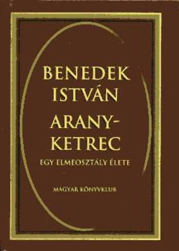 Benedek Istv�n - Aranyketrec EGY ELMEOSZT�LY �LETE  (El�sz� a m�sodik kiad�shoz)  Megaranyozni a ketrecet