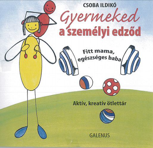 Csaba Ildik - Gyermeked a szemlyi edzd - Fitt mama, egszsges baba