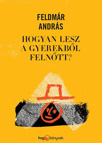 Feldmr Andrs - Hogyan lesz a gyerekbl felntt?