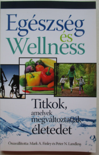 Mark A. Finley; Peter N. Landless - Egszsg s Wellness - Titkok, amelyek megvltoztatjk letedet