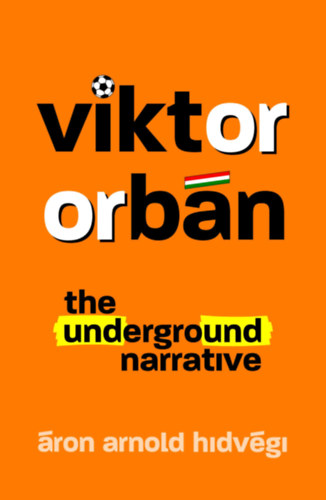 Hidvgi ron Arnold - Viktor Orbn - The underground narrative