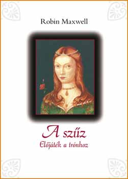 Robin Maxwell - A szűz - Előjáték a trónhoz