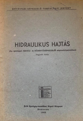 Váradi György, Dr. Juhász Ferenc Tóth László (szerk.) - Hidraulikus hajtás (Az építőipar NEHÉZ- ÉS KÖNNYŰGÉPKEZELŐ alaptanfolyamokhoz) - Negyedik kiadás