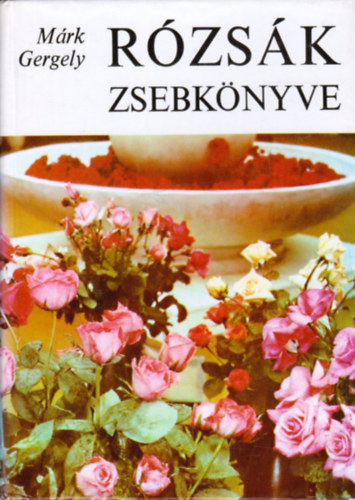 SZERZ Mrk Gergely Mrk Gergelyn SZERKESZT Donk Margit - Rzsk zsebknyve   (A rzsa metszse - A rzsa szaportsa)