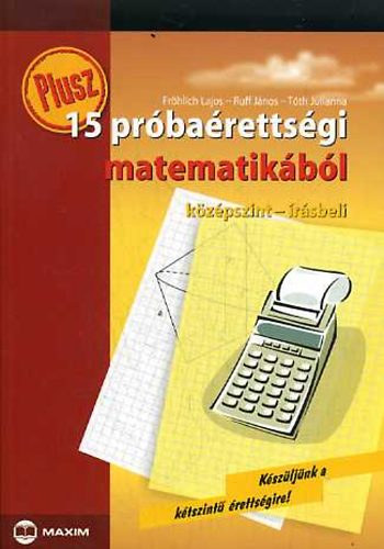 T�th Julianna - Fr�hlich Lajos - Ruff J�nos - 15 Pr�ba�retts�gi Matematik�b�l -  K�z�pszint-�r�sbeli